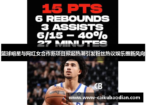 篮球明星与网红女合作新项目掀起热潮引发粉丝热议娱乐圈新风向